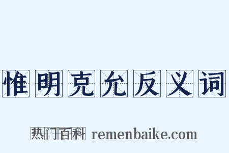 惟明克允反义词是什么意思的图片